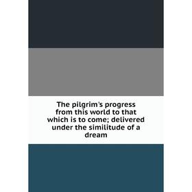 

Книга The pilgrim's progress from this world to that which is to come; delivered under the similitude of a dream