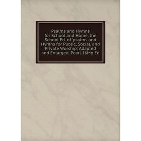 

Книга Psalms and Hymns for School and Home, the School Ed. of 'psalms and Hymns for Public, Social, and Private Worship', Adapted and Enlarged. Pearl