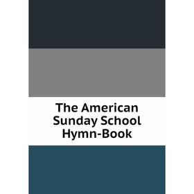 

Книга The American Sunday School Hymn-Book