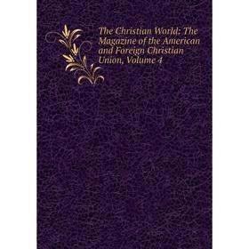 

Книга The Christian World: The Magazine of the American and Foreign Christian Union, Volume 4