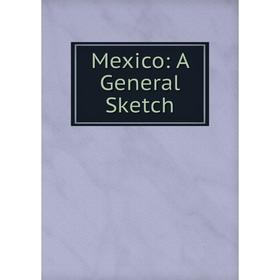 

Книга Mexico: A General Sketch