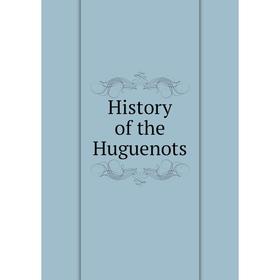 

Книга History of the Huguenots