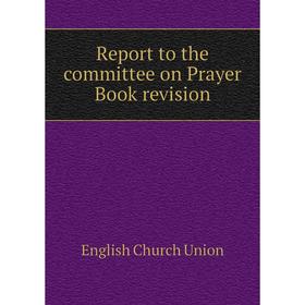 

Книга Report to the committee on Prayer Book revision