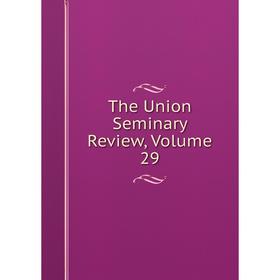 

Книга The Union Seminary Review, Volume 29