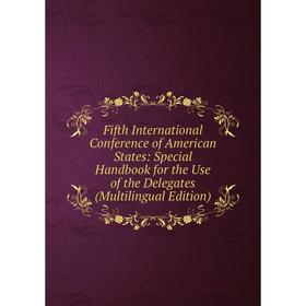

Книга Fifth International Conference of American States: Special Handbook for the Use of the Delegates