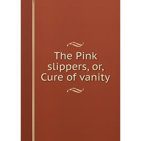 

Книга The Pink slippers, or, Cure of vanity