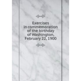 

Книга Exercises in commemoration of the birthday of Washington, February 22, 1900