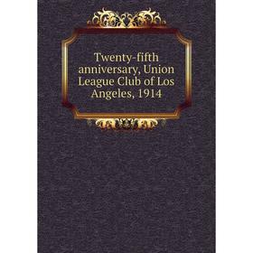 

Книга Twenty-fifth anniversary, Union League Club of Los Angeles, 1914