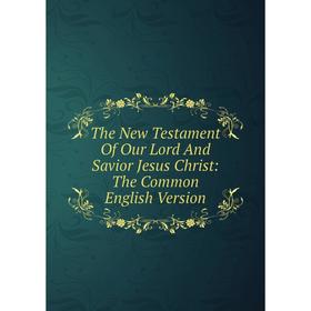 

Книга The New Testament Of Our Lord And Savior Jesus Christ: The Common English Version