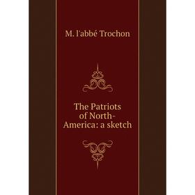

Книга The Patriots of North-America: a sketch