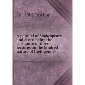 

Книга A parallel of Shakespeare and Scott: being the substance of three lectures on the kindred nature of their genius