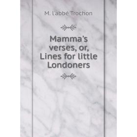 

Книга Mamma's verses, or, Lines for little Londoners