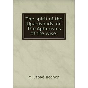 

Книга The spirit of the Upanishads or, The Aphorisms of the wise