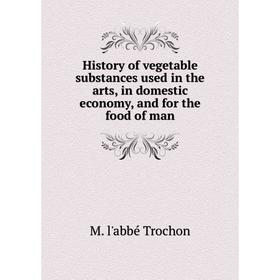 

Книга History of vegetable substances used in the arts, in domestic economy, and for the food of man