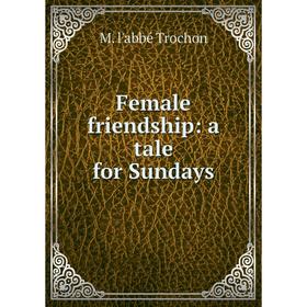 

Книга Female friendship: a tale for Sundays
