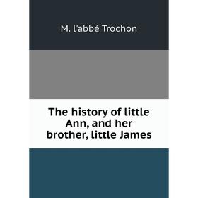 

Книга The history of little Ann, and her brother, little James