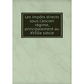 

Книга Les impôts directs sous l'ancien régime, principalement au XVIIIe siècle