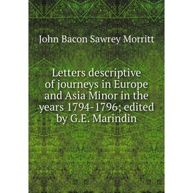 

Книга Letters descriptive of journeys in Europe and Asia Minor in the years 1794-1796; edited by GE Marindin; John Bacon Sawrey Morritt