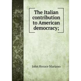 

Книга The Italian contribution to American democracy; ; John Horace Mariano