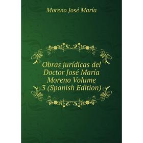 

Книга Obras jurídicas del Doctor José María Moreno Volume 3