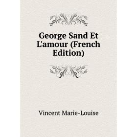 

Книга George Sand Et L'amour (French Edition)