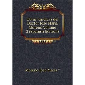 

Книга Obras jurídicas del Doctor José María Moreno Volume 2
