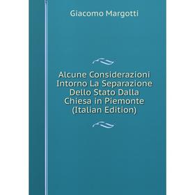 

Книга Alcune Considerazioni Intorno La Separazione Dello Stato Dalla Chiesa in Piemonte (Italian Edition)