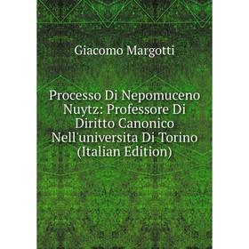 

Книга Processo Di Nepomuceno Nuytz: Professore Di Diritto Canonico Nell'universita Di Torino (Italian Edition)