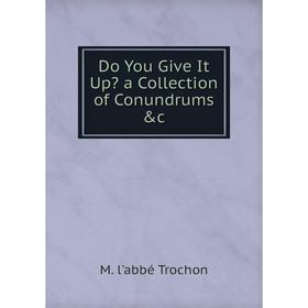 

Книга Do You Give It Up a Collection of Conundrums &c
