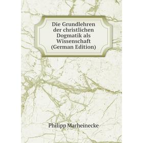 

Книга Die Grundlehren der christlichen Dogmatik als Wissenschaft (German Edition)