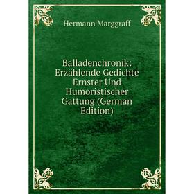 

Книга Balladenchronik: Erzählende Gedichte Ernster Und Humoristischer Gattung (German Edition)