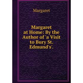 

Книга Margaret at Home: By the Author of 'a Visit to Bury St Edmund's'