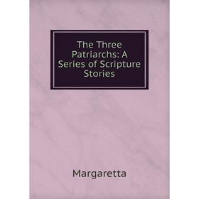 

Книга The Three Patriarchs: A Series of Scripture Stories