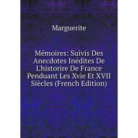 

Книга Mémoires: Suivis Des Anecdotes Inédites De L'historire De France Penduant Les Xvie Et XVII Siècles