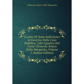 

Книга L'uomo Di Stato Indirizzato Al Governo Della Cosa Pubblica: Libri Quattro Del Conte Clemente Solaro Della Margarita, Volume 1