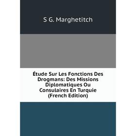 

Книга Étude Sur Les Fonctions Des Drogmans: Des Missions Diplomatiques Ou Consulaires En Turquie