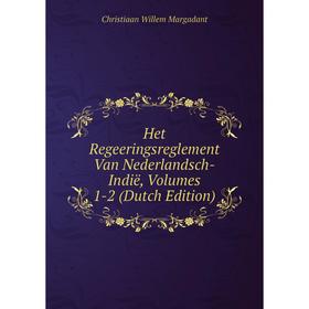 

Книга Het Regeeringsreglement Van Nederlandsch-Indië, Volumes 1-2 (Dutch Edition)