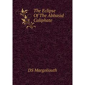 

Книга The Eclipse Of The Abbasid Caliphate