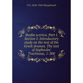 

Книга Studia scenica. Part I. Section I: Introductory study on the text of the Greek dramas. The text of Sophocles' Trachiniae, 1-300