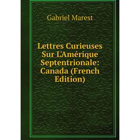 

Книга Lettres Curieuses Sur L'Amérique Septentrionale: Canada