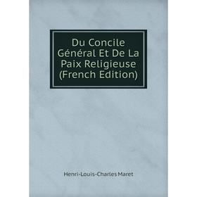 

Книга Du Concile Général Et De La Paix Religieuse (French Edition)