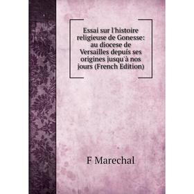 

Книга Essai sur l'histoire religieuse de Gonesse: au diocese de Versailles depuís ses origines jusqu'à nos jours