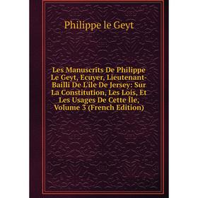 

Книга Les manuscrits De Philippe Le Geyt, Ecuyer, Lieutenant-Bailli De L'île De Jersey: Sur La Constitution, Les Lois, Et Les Usages De Cette Île, Vol
