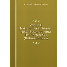 

Книга Veglie E Trattenimenti Senesi: Nella Seconda Metà Del Secolo XVI (Italian Edition)