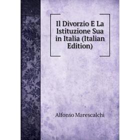

Книга Il Divorzio E La Istituzione Sua in Italia (Italian Edition)