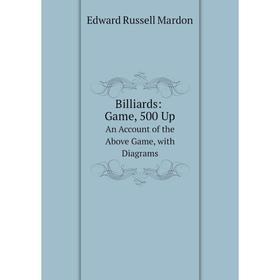 

Книга Billiards: Game, 500 UpAn Account of the Above Game, with Diagrams