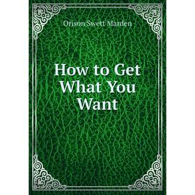 

Книга How to Get What You Want