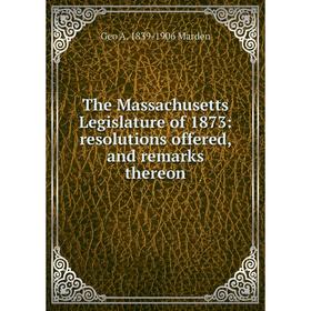 

Книга The Massachusetts Legislature of 1873: resolutions offered, and remarks thereon