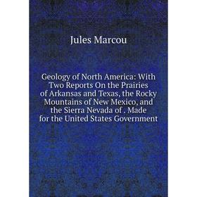 

Книга Geology of North America: With Two Reports On the Prairies of Arkansas and Texas, the Rocky Mountains of New Mexico, and the Sierra Nevada of. M