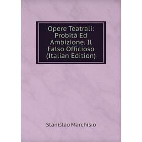 

Книга Opere Teatrali: Probità Ed Ambizione Il Falso Officioso